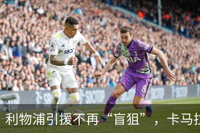 利物浦引援不再“盲狙”，卡马拉逆袭跃居前锋！