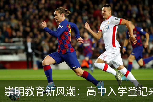 崇明教育新风潮：高中入学登记来袭！