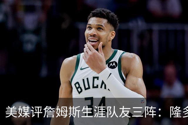 美媒评詹姆斯生涯队友三阵：隆多+里夫斯+JR·史密斯+TT+大Z